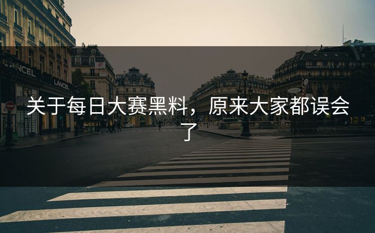 关于每日大赛黑料，原来大家都误会了