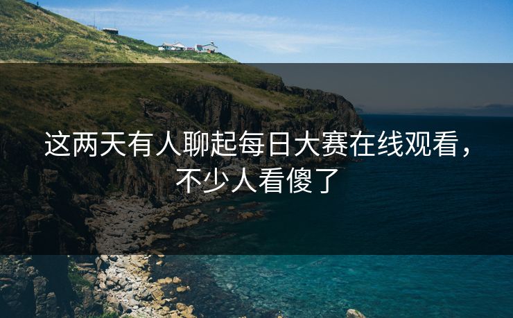 这两天有人聊起每日大赛在线观看，不少人看傻了