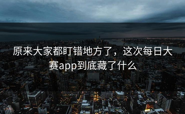 原来大家都盯错地方了，这次每日大赛app到底藏了什么