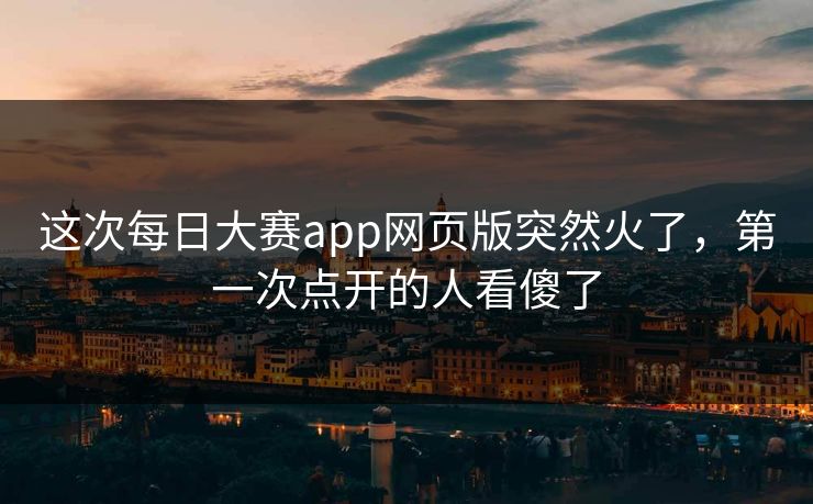 这次每日大赛app网页版突然火了，第一次点开的人看傻了