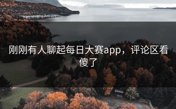 刚刚有人聊起每日大赛app，评论区看傻了